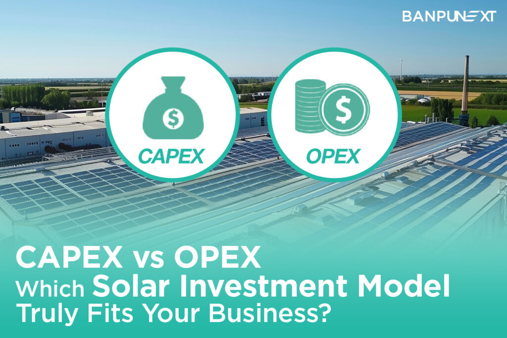 CAPEX vs OPEX: Which Solar Investment Model Truly Fits Your Business?