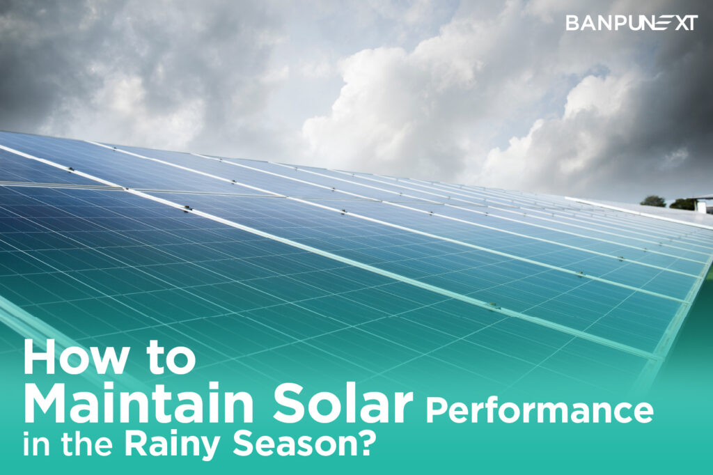 How to Maintain Solar Performance in the Rainy Season?