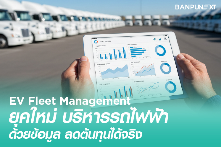 EV Fleet Management ยุคใหม่ บริหารรถไฟฟ้าด้วยข้อมูล ลดต้นทุน