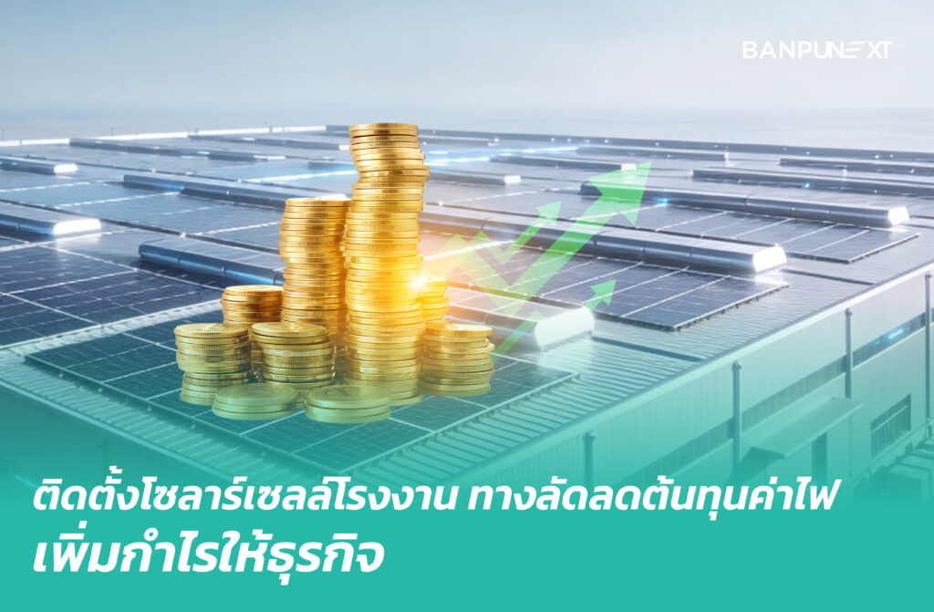 ติดตั้งโซลาร์เซลล์โรงงาน ทางลัดลดต้นทุนพลังงาน เพิ่มกำไร และคืนทุนไวที่ธุรกิจต้องเริ่มวันนี้
