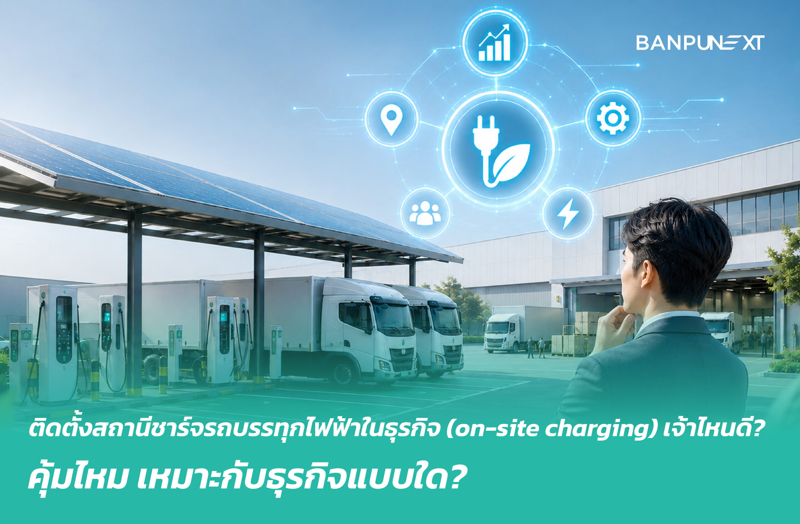 ติดตั้งสถานีชาร์จรถบรรทุกไฟฟ้าในธุรกิจ (on-site charging) เจ้าไหนดี? คุ้มไหม เหมาะกับธุรกิจแบบใด?