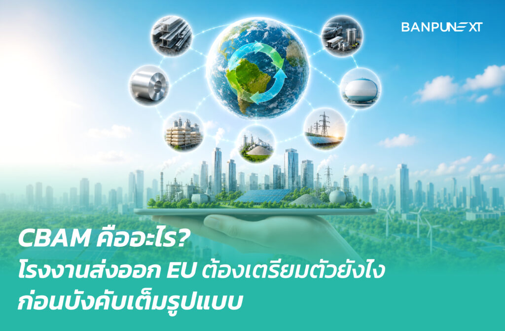 CBAM คืออะไร? โรงงานส่งออก EU ต้องเตรียมตัวยังไงก่อนบังคับเต็มรูปแบบ